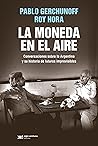 La moneda en el aire: Conversaciones sobre la Argentina y su historia de futuros imprevisibles (Singular) (Spanish Edition)