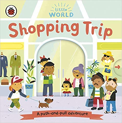 Little World: Shopping Trip: A push-and-pull adventure (Board Book)