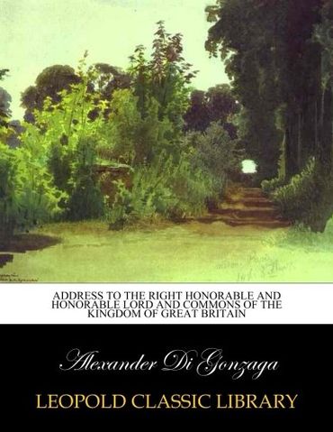 Address to the right honorable and honorable lord and commons of the Kingdom of Great Britain