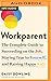 Workparent: The Complete Guide to Succeeding on the Job, Staying True to Yourself, and Raising Happy Kids