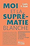 Moi et la suprématie blanche by Layla F.Saad