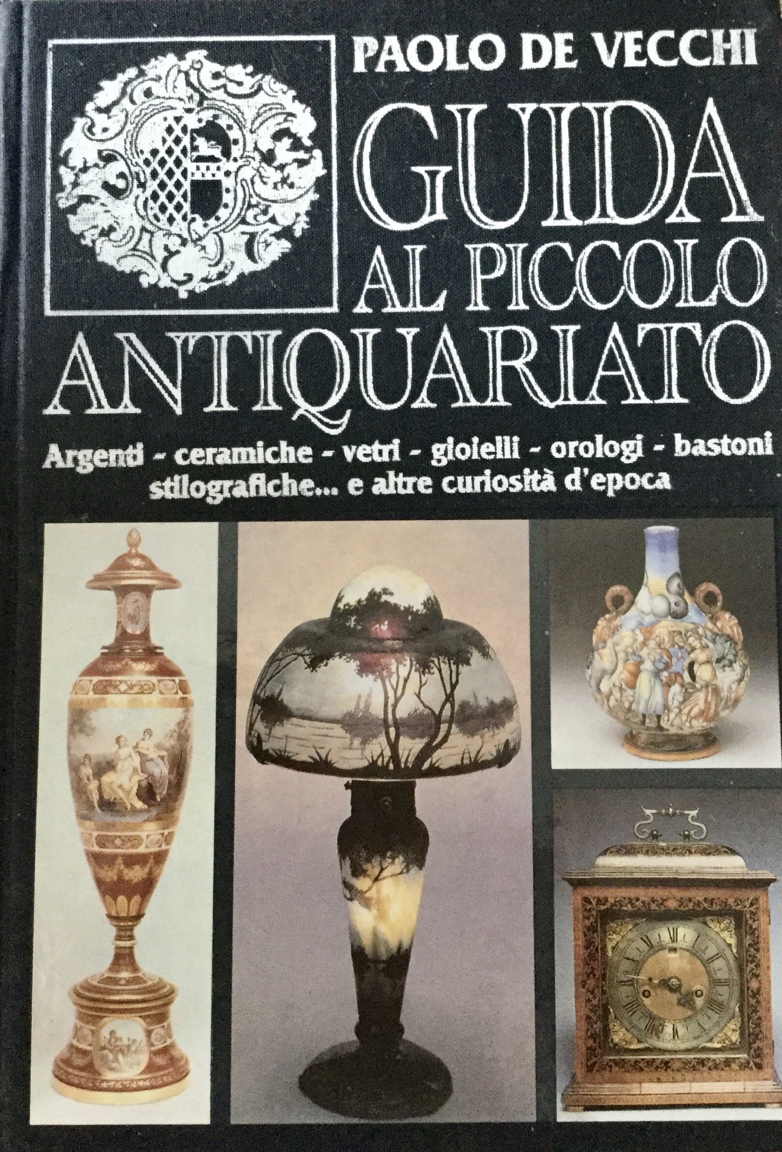 Guida al piccolo antiquariato : Argenti,ceramiche, vetri, gioielli,orologi, bastoni, stilografiche.....e altre curiosità d’ epoca
