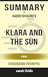 Summary of Klara and the Sun: A Novel by Kazuo Ishiguro - Discussion Prompts Book cover for Summary of Klara and the Sun: A Novel by Kazuo Ishiguro - Discussion Prompts