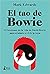 El tao de Bowie: 10 lecciones de la vida de David Bowie para ayudarte a vivir la tuya