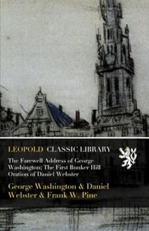 The Farewell Address of George Washington; The First Bunker Hill Oration of Daniel Webster