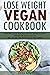Lose weight vegan Cookbook:...