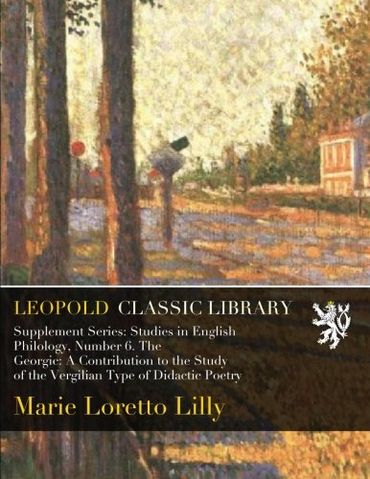 Supplement Series: Studies in English Philology, Number 6. The Georgic: A Contribution to the Study of the Vergilian Type of Didactic Poetry