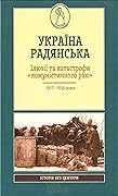 Україна радянська. Ілюзії та катастрофи «комуністичного раю»