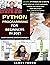 Python Programming For Beginners In 2021: Learn Python In 5 Days With Step By Step Guidance, Hands-on Exercises And Solution (Fun Tutorial For Novice Programmers) (Easy Coding Crash Course)