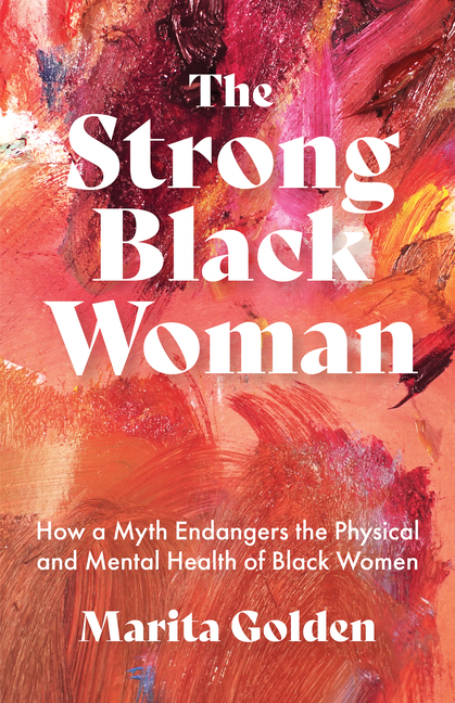 The Strong Black Woman: How a Myth Endangers the Physical and Mental Health of Black Women (Paperback)