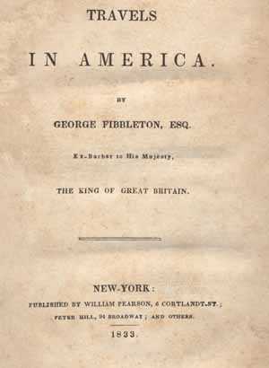 Travels in America; by George Fibbleton, Esq. Ex-Barber to His Majesty, The King of Great Britain (Hardcover)
