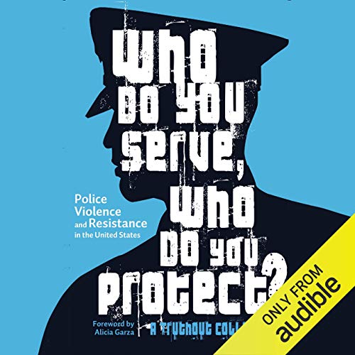 Who Do You Serve, Who Do You Protect?: Police Violence and Resistance in the United States