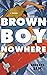 Brown Boy Nowhere: A Novel