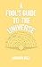 A Fool's Guide to the Unive...