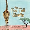 The Too Tall Giraffe The Too Tall Giraffe