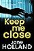 Keep Me Close by Jane Holland