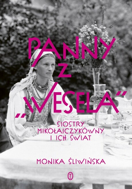 Panny z „Wesela”. Siostry Mikołajczykówny i ich świat (Hardcover)
