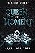 Queen For A Moment by Kayleigh Idea