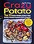 Crazy Potato: Top 30 Potato Recipes: Baked, Fried, Boiled, Mashed potatoes (100% original)