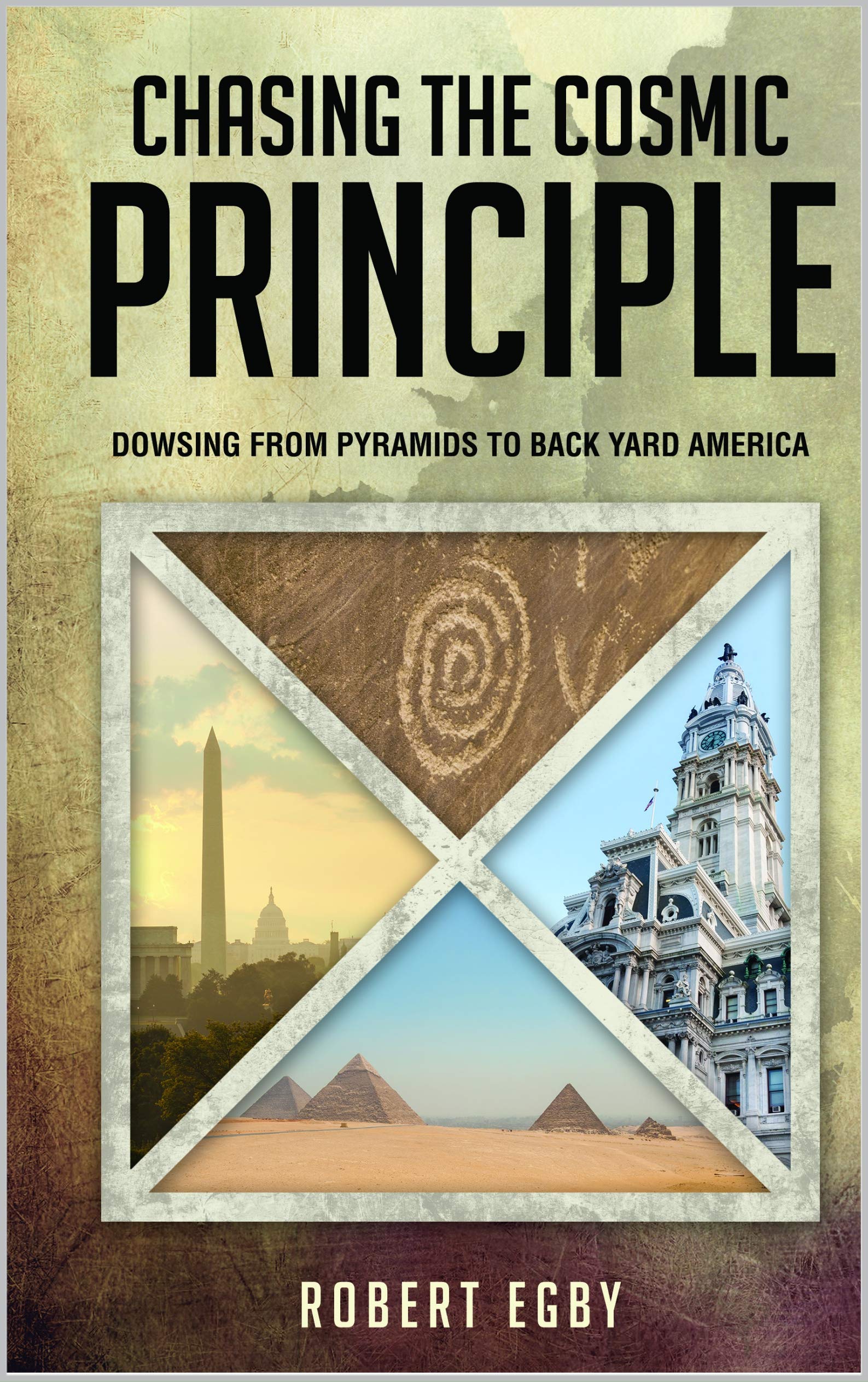 CHASING THE COSMIC PRINCIPLE: Dowsing from Pyramids to Back Yard America (Kindle Edition)