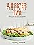 AIR FRYER COOKBOOK FOR TWO by SHANA J. HARDIN