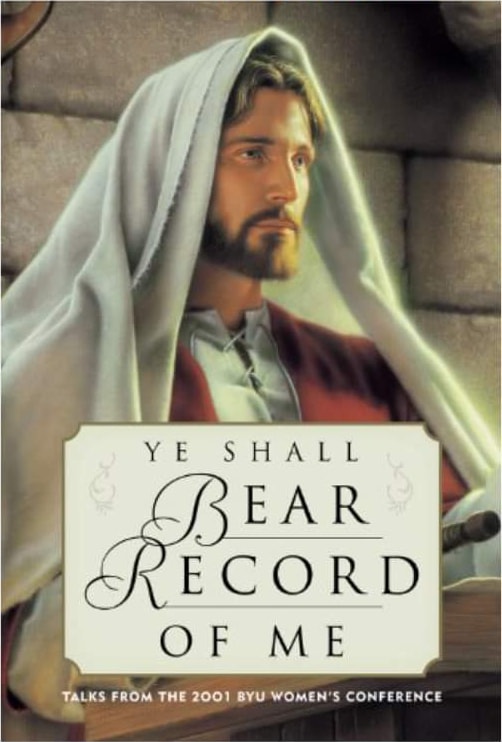 Ye Shall Bear Record of Me: Talks from the 2001 BYU Women's Conference (Hardcover)