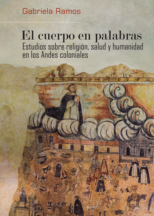 El cuerpo en palabras. Estudios sobre religión, salud y humanidad en los Andes coloniales