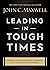Leading in Tough Times by John C. Maxwell