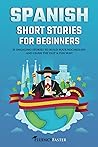 Spanish Short Stories for Beginners: 25 Engaging Tales to Build Your Vocabulary and Learn the Fast & Fun Way! (Spanish Made Easy) Spanish Short Stories for Beginners: 25 Engaging Tales to Build Your Vocabulary and Learn the Fast & Fun Way! (Spanish Made Easy)
