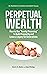 Perpetual Wealth: How to Us...