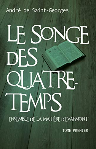 Le Songe des Quatre-Temps: Tome premier - Ensemble de la matière d'Evarmont (Kindle Edition)
