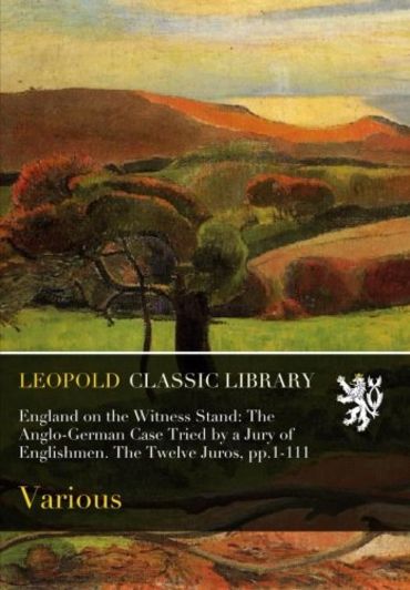 England on the Witness Stand: The Anglo-German Case Tried by a Jury of Englishmen. The Twelve Juros, pp.1-111