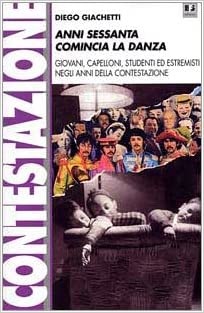 Anni Sessanta comincia la danza. Giovani, capelloni, studenti ed estremisti negli anni della contestazione (Paperback)