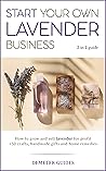 START YOUR OWN LAVENDER BUSINESS: 2 in 1 guide - growing and selling lavender for profit +100 crafts, handmade gifts and natural remedies