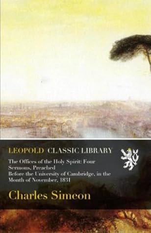 The Offices of the Holy Spirit: Four Sermons, Preached Before the University of Cambridge, in the Month of November, 1831