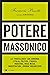 Potere massonico: La “fratellanza” che comanda l’Italia: politica, finanza, industria, mass media, magistratura, crimine organizzato (Italian Edition)