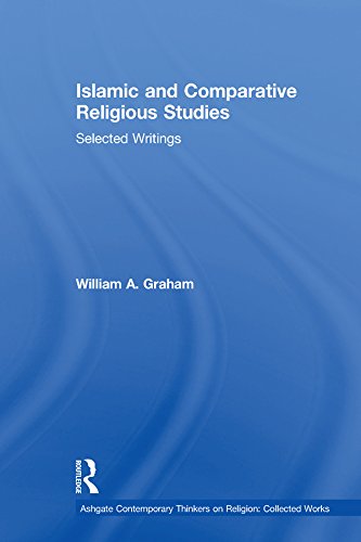 Islamic and Comparative Religious Studies: Selected Writings (Ashgate Contemporary Thinkers on Religion: Collected Works)