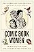 Comic Book Women: Characters, Creators, and Culture in the Golden Age