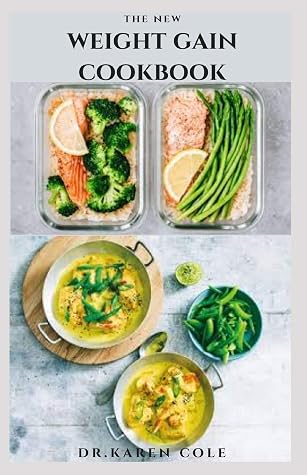 The New Weight Gain Cookbook Healthy Delicious Recipe And Meal Plan To Gain Weight Build Muscle And Stay Healthy By Karen Cole