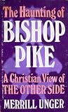 The Haunting of Bishop Pike : A Christian View of The Other Side