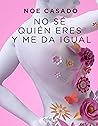 No sé quién eres y me da igual (Erótica) by Noe Casado