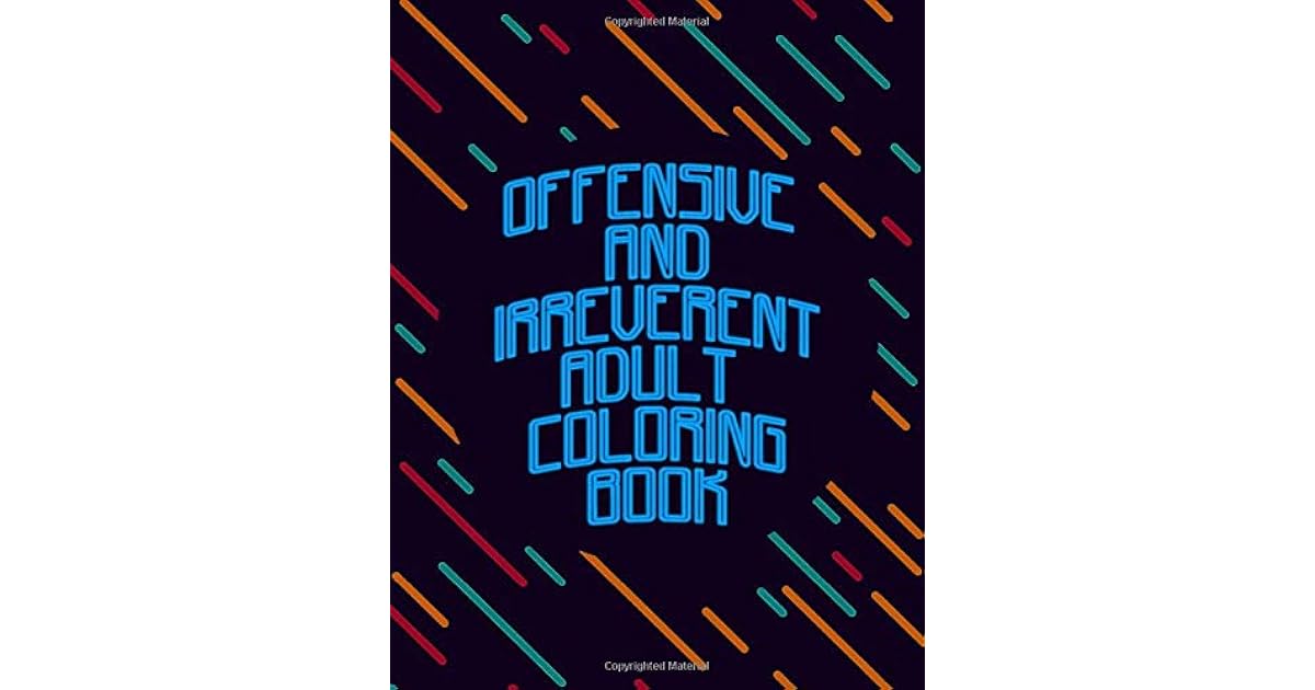 Offensive and Irreverent Adult Coloring Book: 50 Pages of Hilarious
