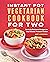 The Instant Pot® Vegetarian Cookbook for Two: Perfectly Portioned Recipes for Your Favorite Pressure Cooker