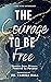 The Courage to Be Free: Sto...