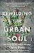 Rewilding the Urban Soul: Searching for the Wild in the City