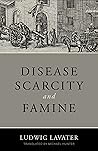 Disease, Scarcity, and Famine by Ludwig Lavater Disease, Scarcity, and Famine by Ludwig Lavater
