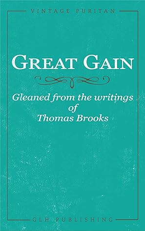 Great Gain: Gleaned from the writings of Thomas Brooks
