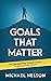 Goals That Matter: The Deceptively Simple System To Achieve Every Dream