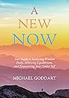 A New Now: Your Guide to Mastering Wisdom Daily, Achieving Equilibrium, and Empowering Your Nobler Self A New Now: Your Guide to Mastering Wisdom Daily, Achieving Equilibrium, and Empowering Your Nobler Self