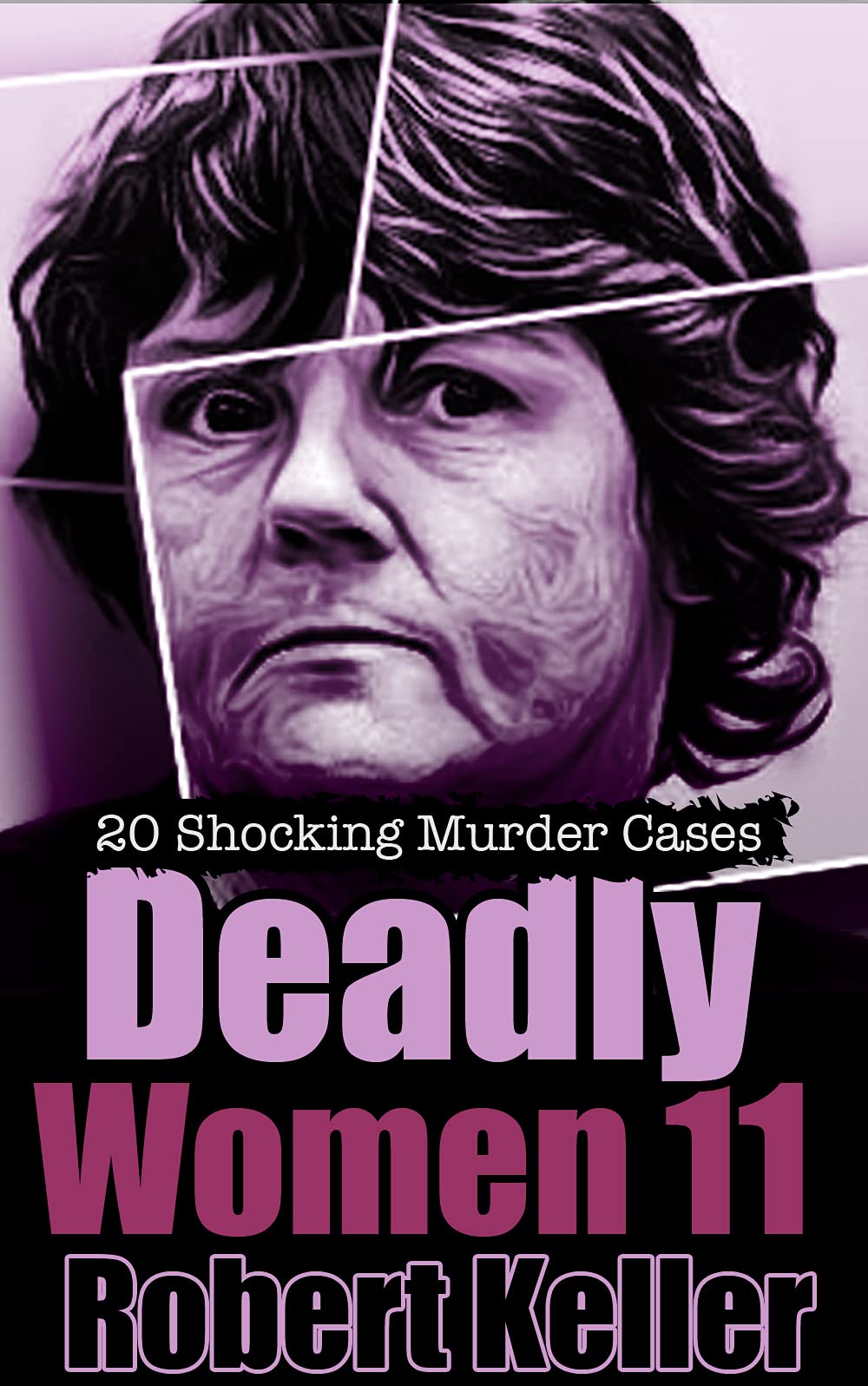 Deadly Women Volume 11: 20 Shocking True Crime Cases of Women Who Kill (Kindle Edition)